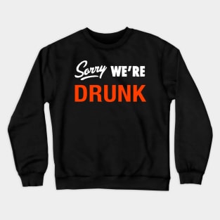 SORRY WE'RE DRUNK Crewneck Sweatshirt